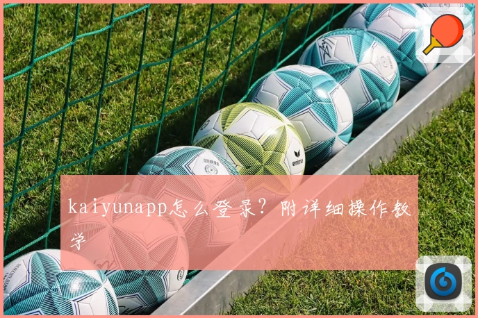 kaiyunapp怎么登录？附详细操作教学
