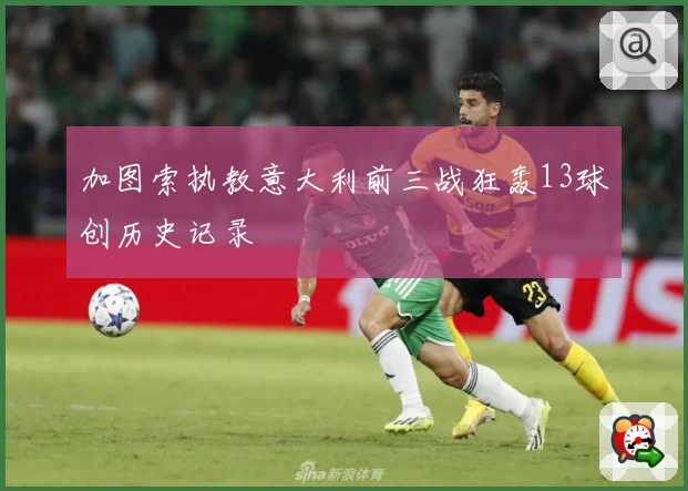 加图索执教意大利前三战狂轰13球创历史记录