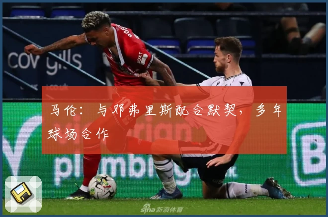 马伦：与邓弗里斯配合默契，多年球场合作