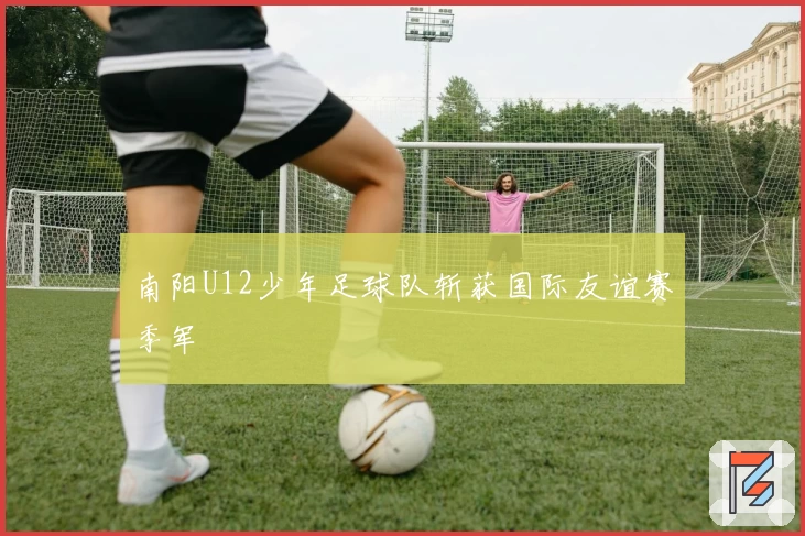 南阳U12少年足球队斩获国际友谊赛季军