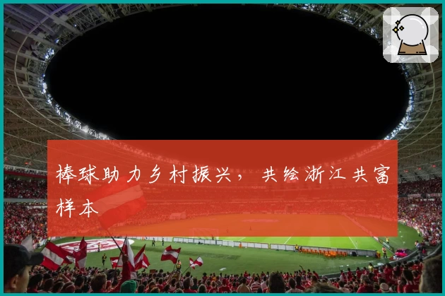 棒球助力乡村振兴，共绘浙江共富样本